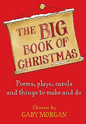The Big Book of Christmas: Carols, Plays, Songs and Poems for Christmas by Gaby Morgan
