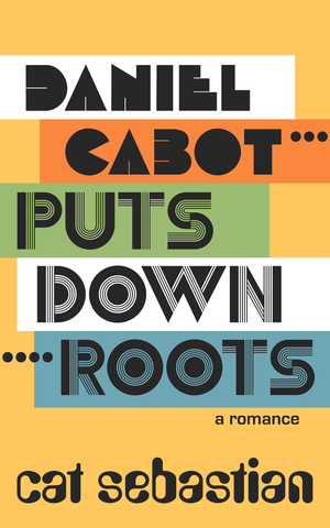 Daniel Cabot Puts Down Roots by Cat Sebastian