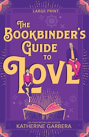 The Bookbinder's Guide to Love [Large Print] by Katherine Garbera