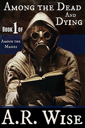 Among the Dead and Dying by A.R. Wise