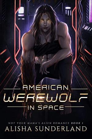 American Werewolf in Space (Not Your Mama's Alien Romance Book 1) by Alisha Sunderland