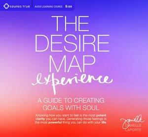 The Desire Map Experience: A Guide to Creating Goals with Soul by Danielle LaPorte