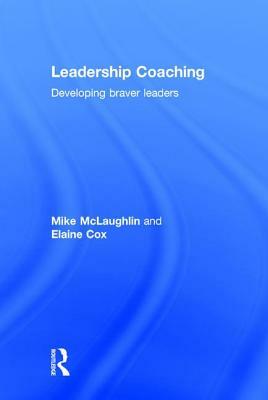 Leadership Coaching: Developing braver leaders by Elaine Cox, Mike McLaughlin