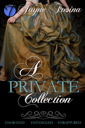 A Private Collection: Engraved / Entangled / Enraptured by Jayne Fresina