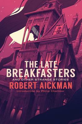 The Late Breakfasters and Other Strange Stories by Robert Aickman