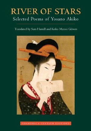 River of Stars: Selected Poems of Yosano Akiko by Keiko Matsui Gibson, Sam Hamill, Akiko Yosano, Stephen Addiss