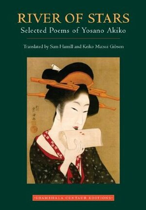 River of Stars: Selected Poems of Yosano Akiko by Keiko Matsui Gibson, Sam Hamill, Stephen Addiss, Akiko Yosano