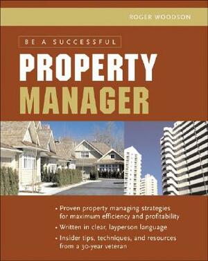 Be a Successful Property Manager by Roger Woodson