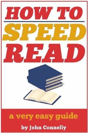 How to Speed Read: A Very Easy Guide by John Connelly