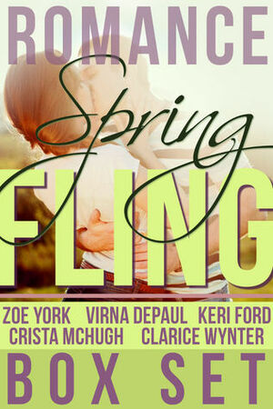 Spring Fling: 5 Sweet and Sexy Contemporary Romances by Clarice Wynter, Crista McHugh, Virna DePaul, Keri Ford, Zoe York