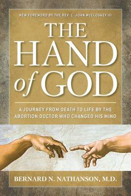 The Hand of God: A Journey from Death to Life by the Abortion Doctor Who Changed His Mind by Bernard Nathanson