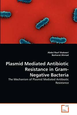 Plasmid Mediated Antibiotic Resistance in Gram-Negative Bacteria by Abdul Rauf Shakoori, Basharat Ahmad