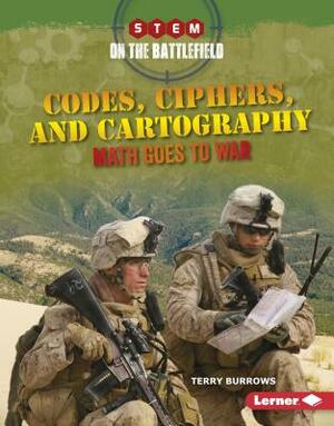 Codes, Ciphers, and Cartography: Math Goes to War by Terry Burrows