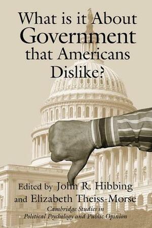 What Is It about Government That Americans Dislike? by Elizabeth Theiss-Morse, John R. Hibbing