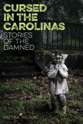 Cursed in the Carolinas: Stories of the Damned by Patty A. Wilson