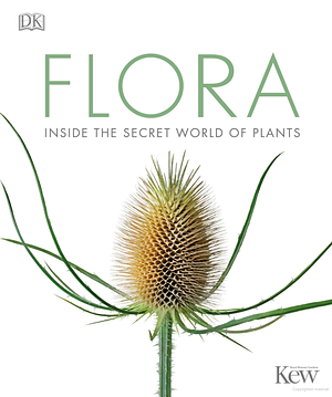 Flora: Inside the Secret World of Plants by D.K. Publishing, D.K. Publishing, Smithsonian Institution