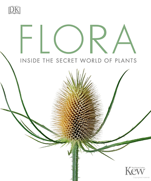 Flora: Inside the Secret World of Plants by Smithsonian Institution, D.K. Publishing, D.K. Publishing