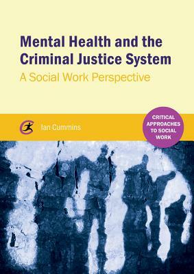 Mental Health and the Criminal Justice System: A Social Work Perspective by Ian Cummins