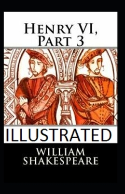 Henry VI, Part 3 Illustrated by William Shakespeare