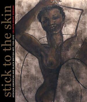 Stick to the Skin: African American and Black British Art, 1965-2015 by Celeste-Marie Bernier