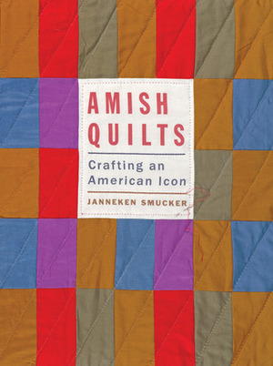 Amish Quilts: Crafting an American Icon by Janneken Smucker