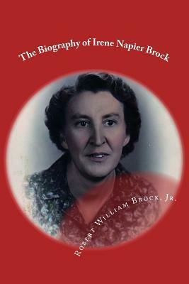 The Biography of Irene Napier Brock: My Mother-Her Life and Legacy by Robert William Brock Jr