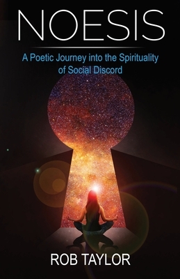 Noesis: A Poetic Journey Into the Spirituality of Social Discord by Rob Taylor