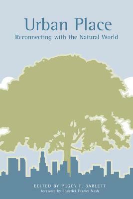 Urban Place: Reconnecting with the Natural World by Peggy F. Barlett, Roderick Frazier Nash