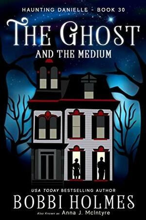 The Ghost and the Medium by Bobbi Holmes, Anna J McIntyre