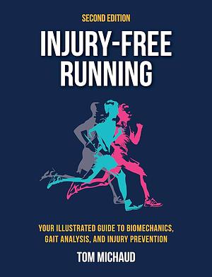 Injury-free Running: Your Illustrated Guide to Biomechanics, Gait Analysis, and Injury Prevention by Tom Michaud