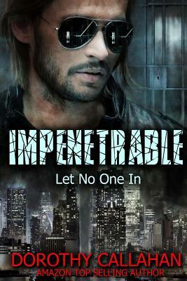 Impenetrable: Let No One In by Dorothy Callahan