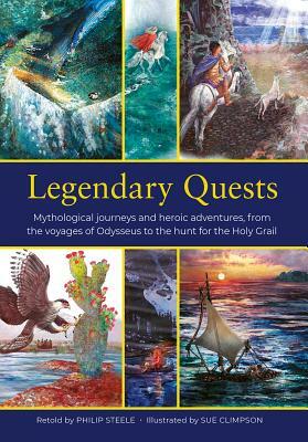 Legendary Quests: Mythological Journeys and Heroic Adventures, from the Voyages of Odysseus to the Hunt for the Holy Grail by 