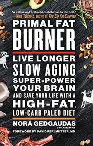 Primal Fat Burner: Live Longer, Slow Aging, Super-Power Your Brain, and Save Your Life with a High-Fat, Low-Carb Paleo Diet by Nora Gedgaudas, David Perlmutter