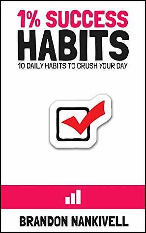 1% Success Habits: 10 Daily Habits to Crush Your Day by Brandon Nankivell