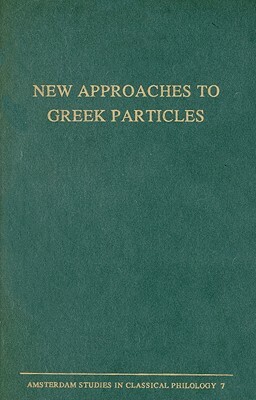 New Approaches to Greek Particles: Proceedings of the Colloquium Held in Amsterdam, January 4-6, 1996, to Honour C.J. Ruijgh on the Occasion of His Re by Albert Rijksbaron