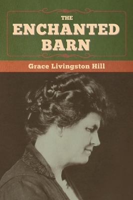 The Enchanted Barn by Grace Livingston Hill