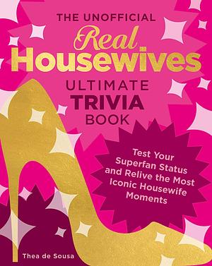 The Unofficial Real Housewives Ultimate Trivia Book by Thea de Sousa