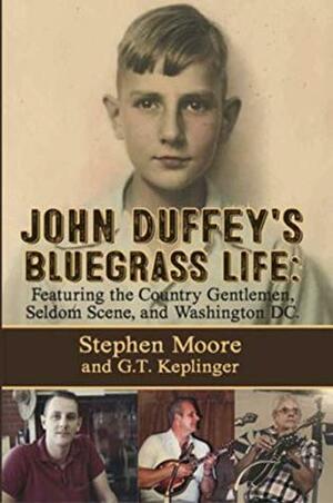 John Duffey's Bluegrass Life: Featuring the Country Gentlemen, Seldom Scene, and Washington, D.C. by G.T. Keplinger, Stephen Moore