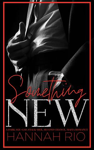 Something New: A Dark Age Gap, Stalk-Her, Second Chance, Mafia Romance by Hannah Rio