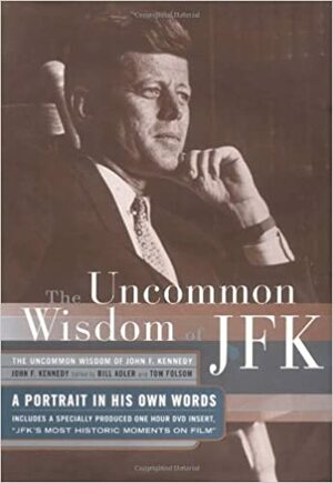 Uncommon Wisdom of John F. Kennedy: A Portrait in His Own Words by Bill Adler, John F. Kennedy, Bill Alder, Tom Folsom