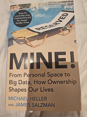 Mine!: From Personal Space to Big Data, How Ownership Shapes Our Lives by James Salzman, Michael A. Heller