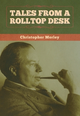 Tales from a Rolltop Desk by Christopher Morley