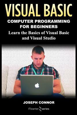 Visual Basic: Computer Programming for Beginners: Learn the Basics of Visual Basic and Visual Studio by It Starter Series