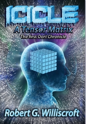 Icicle: A Tensor Matrix: The first Oort Chronicle by Robert G. Williscroft