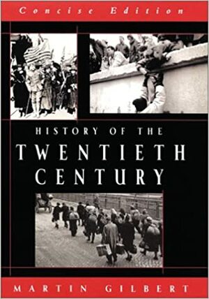 History of the Twentieth Century, Concise Edition by Martin Gilbert