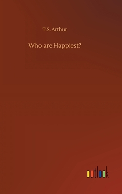 Who are Happiest? by T. S. Arthur