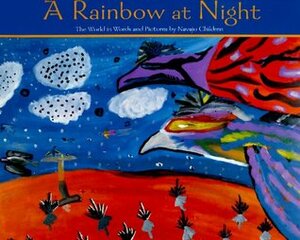 A Rainbow at Night: The World in Words and Pictures by Navajo Children by Bruce Hucko