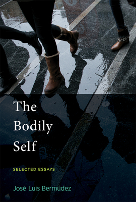 The Bodily Self: Selected Essays by Jose Luis Bermudez