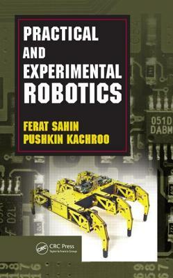 Practical and Experimental Robotics by Pushkin Kachroo, Ferat Sahin