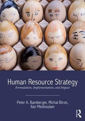 Human Resource Strategy: Formulation, Implementation, and Impact by Michal Biron, Ilan Meshoulam, Peter A. Bamberger